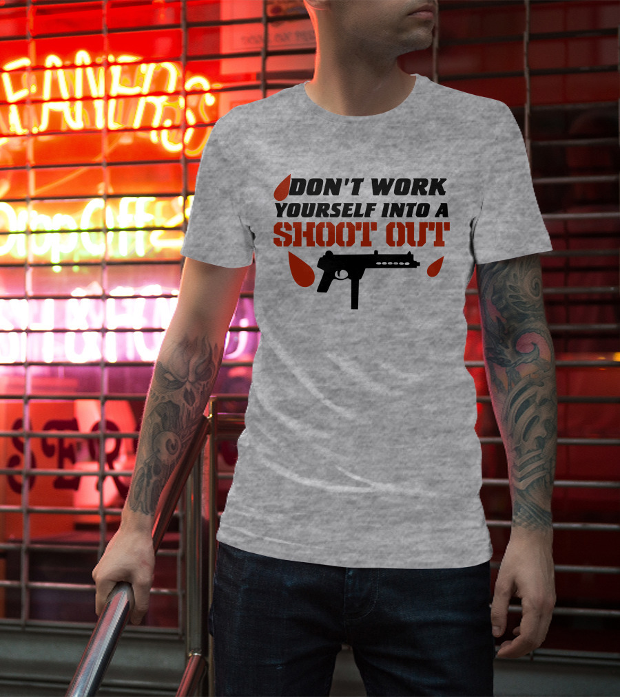 Don't Work Yourself Into A Shoot Out Gun Silhouette And Blood Drops T-Shirt