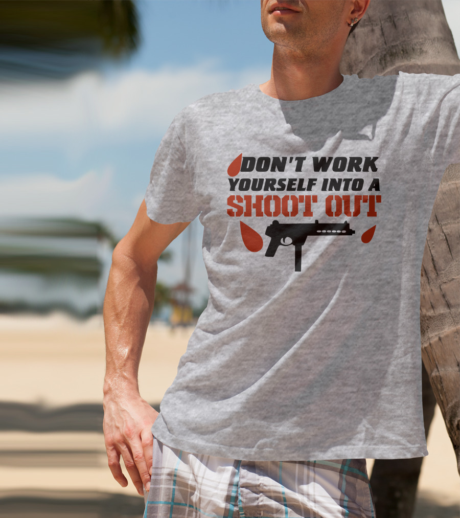 Don't Work Yourself Into A Shoot Out Gun Silhouette And Blood Drops T-Shirt