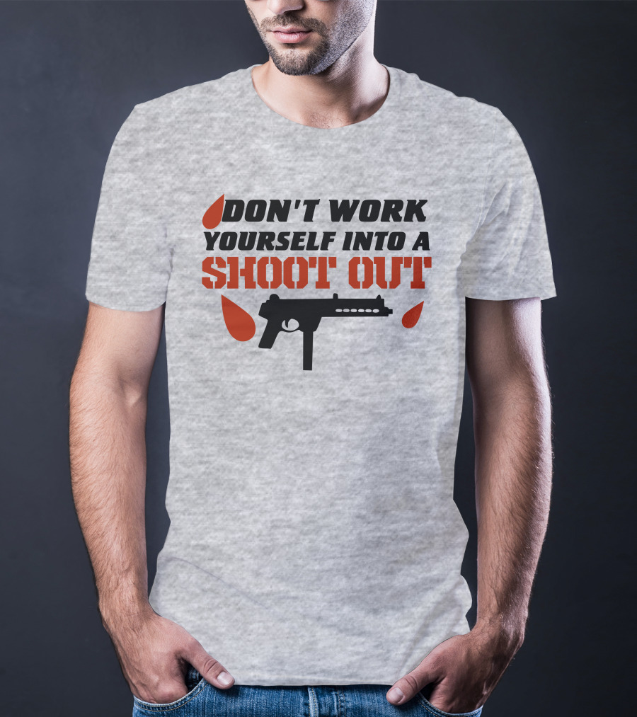 Don't Work Yourself Into A Shoot Out Gun Silhouette And Blood Drops T-Shirt