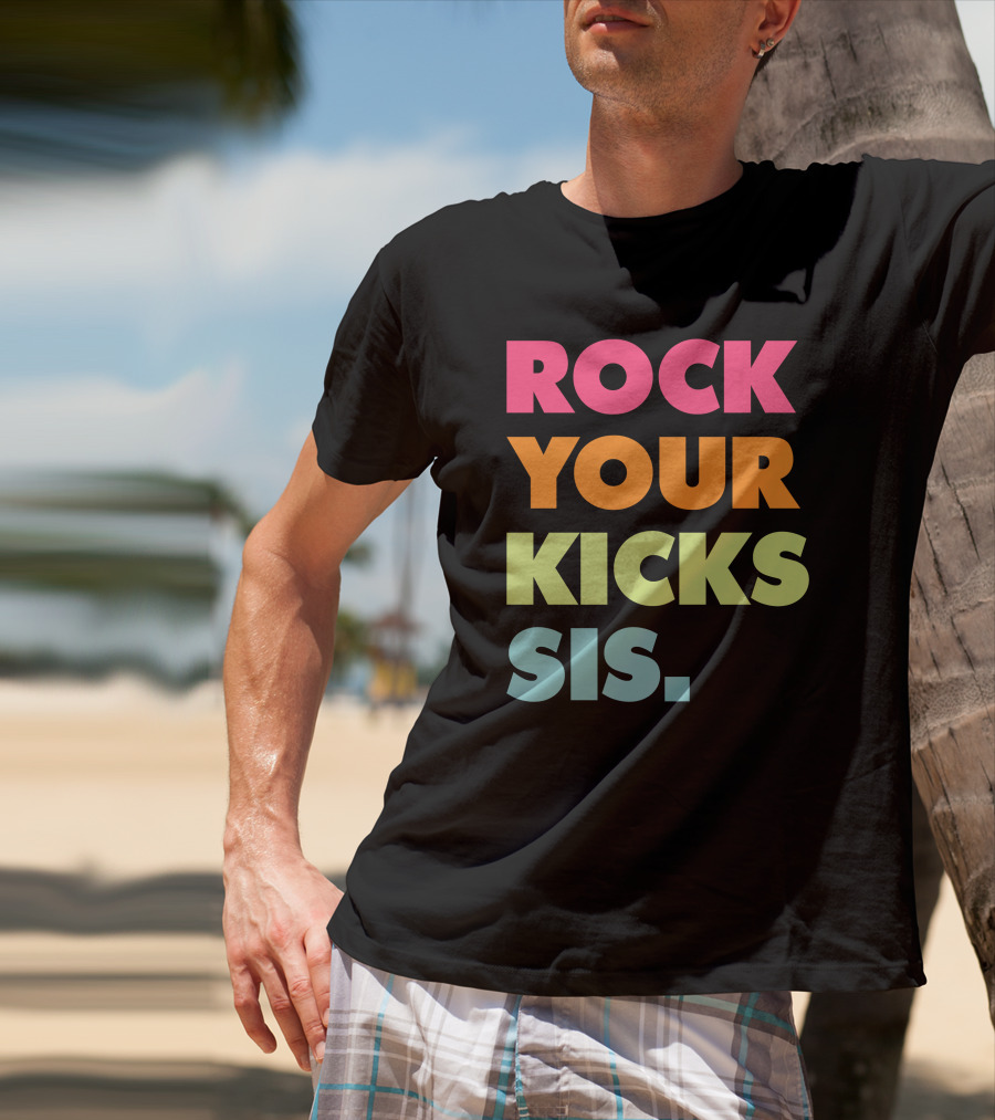ROCK YOUR KICKS SIS Vibrant Typography T-Shirt