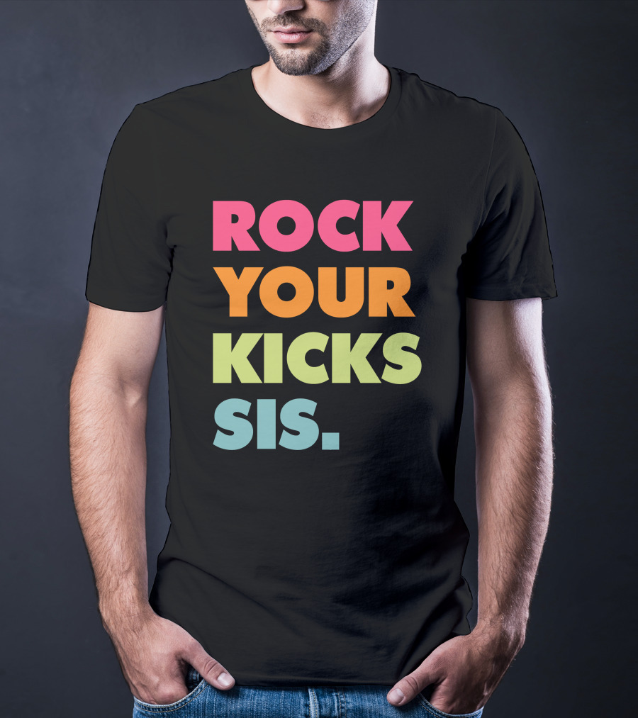 ROCK YOUR KICKS SIS Vibrant Typography T-Shirt