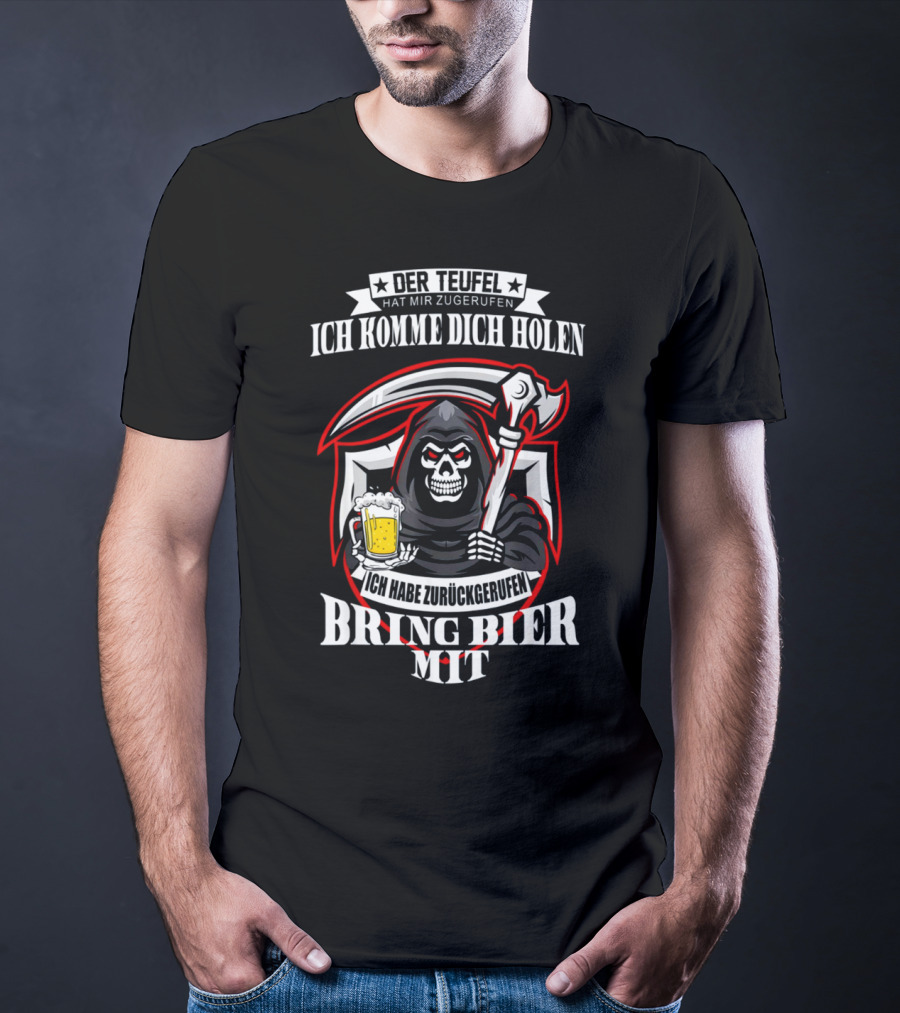 Der Teufel Hat Mir Zugerufen Ich Komme Dich Holen Ich Habe Zurückgerufen Bring Bier Mit T-Shirt