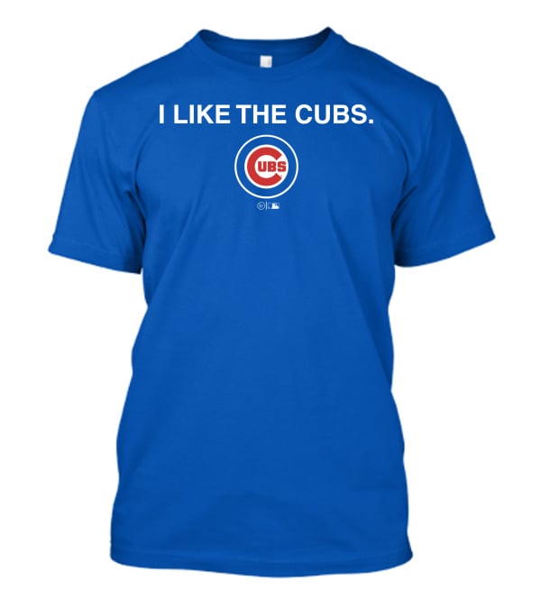 I Like The Cubs MLB T-Shirt