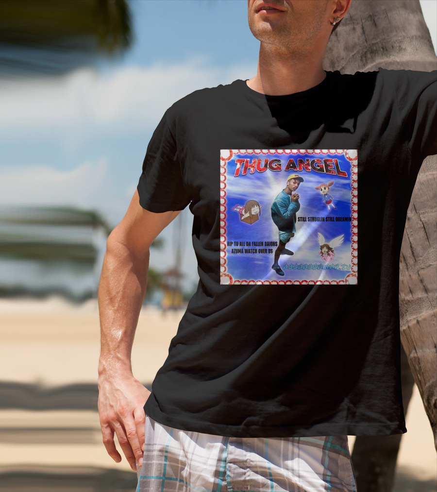 Thug Angel Still Struglin Still Dreamin RIP To All Daijohs Azuma Watch Over Us T-Shirt