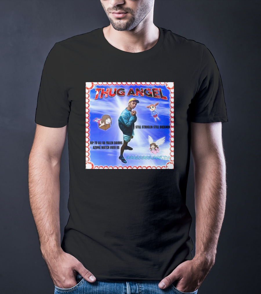 Thug Angel Still Struglin Still Dreamin RIP To All Daijohs Azuma Watch Over Us T-Shirt