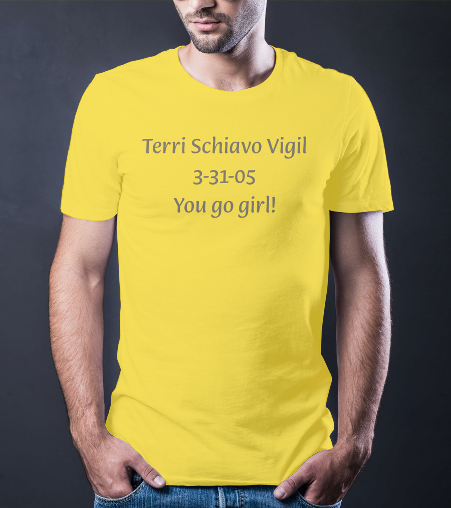 Terri Schiavo Vigil 3-31-05 You Go Girl T-Shirt