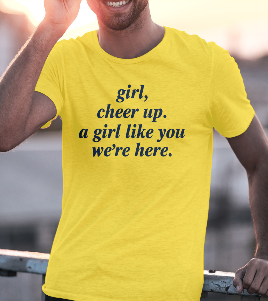 Girl Cheer Up A Girl Like You We're Here T-Shirt