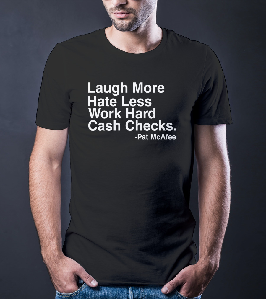 Laugh More Hate Less Work Hard Cash Checks Pat McAfee T-Shirt