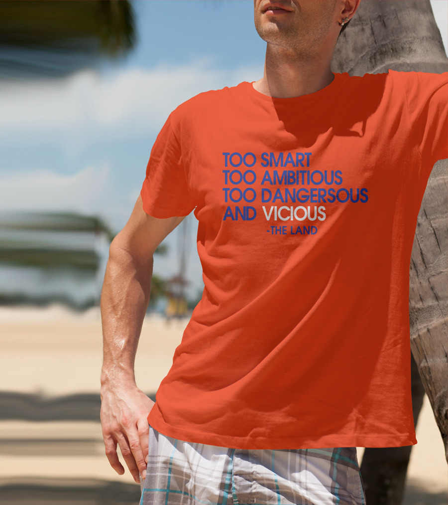Too Smart Too Ambitious Too Dangerous And Vicious The Land T-Shirt