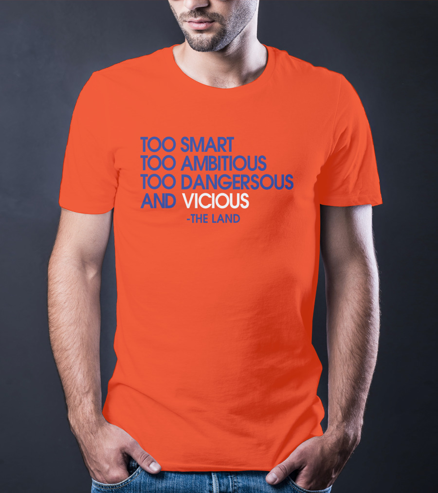 Too Smart Too Ambitious Too Dangerous And Vicious The Land T-Shirt