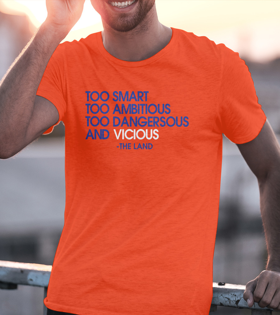 Too Smart Too Ambitious Too Dangerous And Vicious The Land T-Shirt