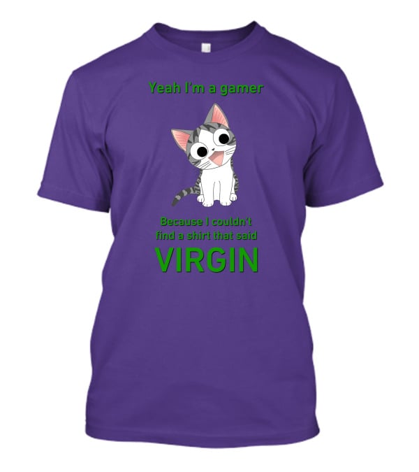 Yeah I'm A Gamer Because I Couldn't Find That Said Virgin Cat T-Shirt