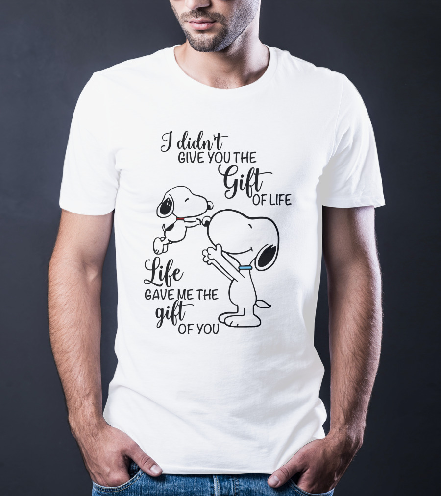 I Didn't Give You The Gift Of Life Snoopy Life Gave Me The Gift Of You T-Shirt