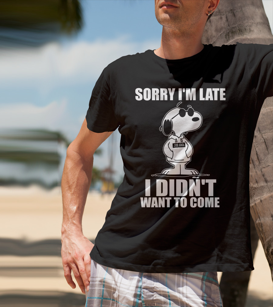 Sorry I'm Late I Didn't Want To Come Joe Cool Snoopy T-Shirt