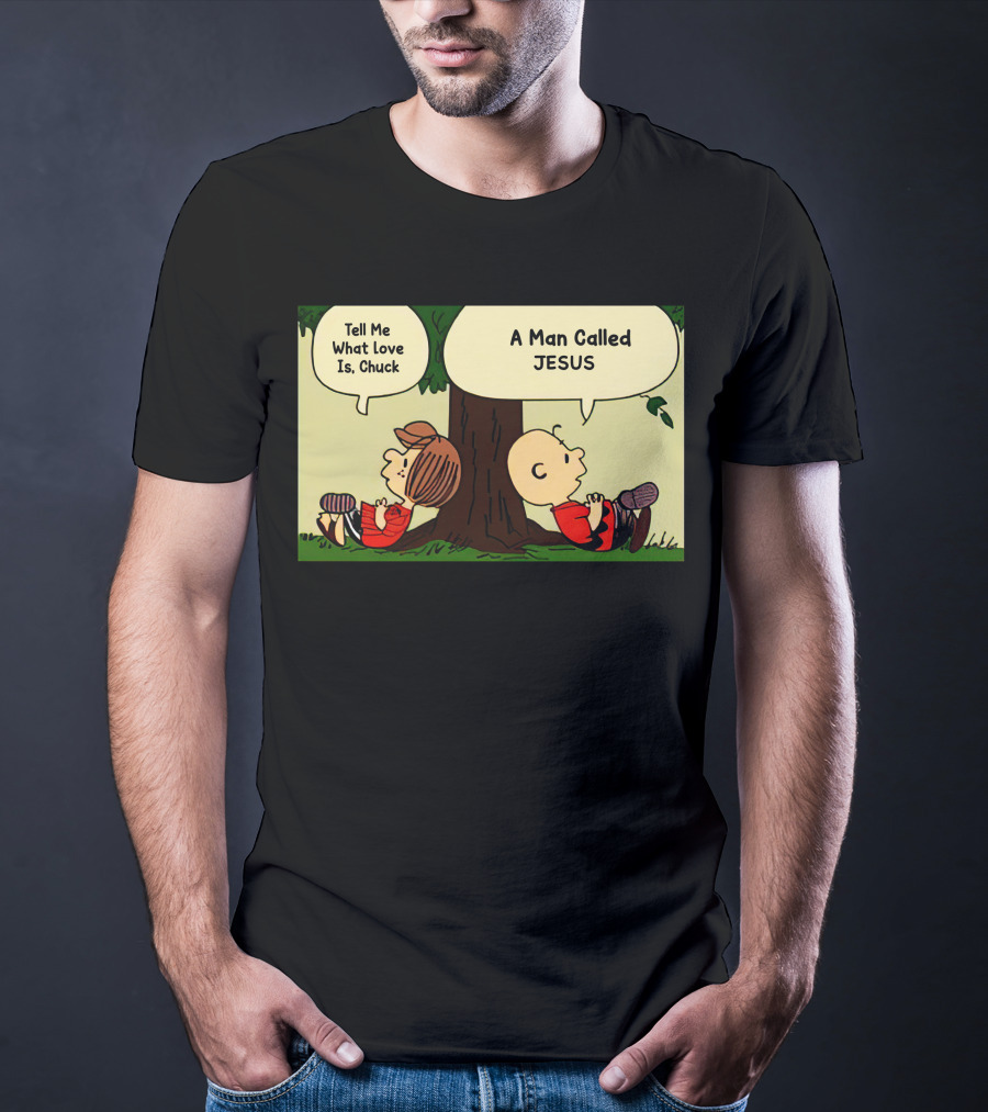 Tell Me What Love Is Chuck A Man Called Jesus T-Shirt