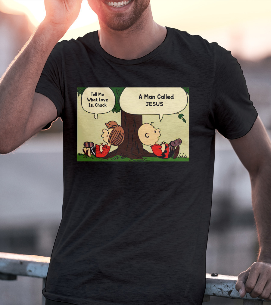 Tell Me What Love Is Chuck A Man Called Jesus T-Shirt