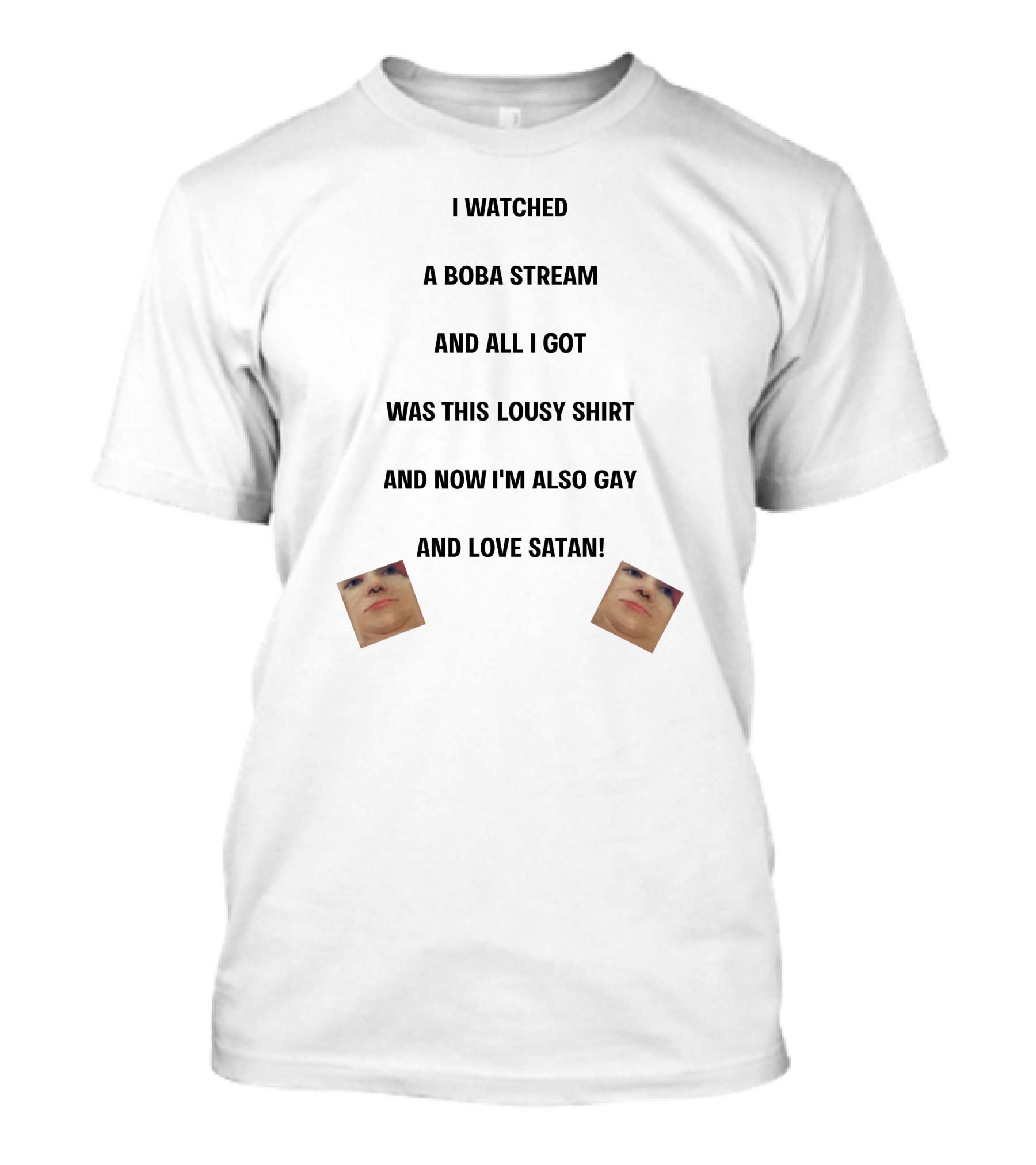 I Watched A Boba Stream And All I Got Was This Lousy Shirt And Now I'm Also Gay And Love Satan T-Shirt