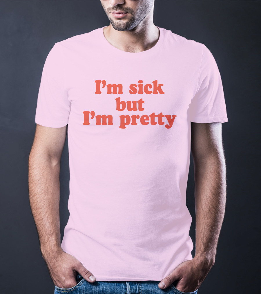 I'm Sick But I'm Pretty T-Shirt