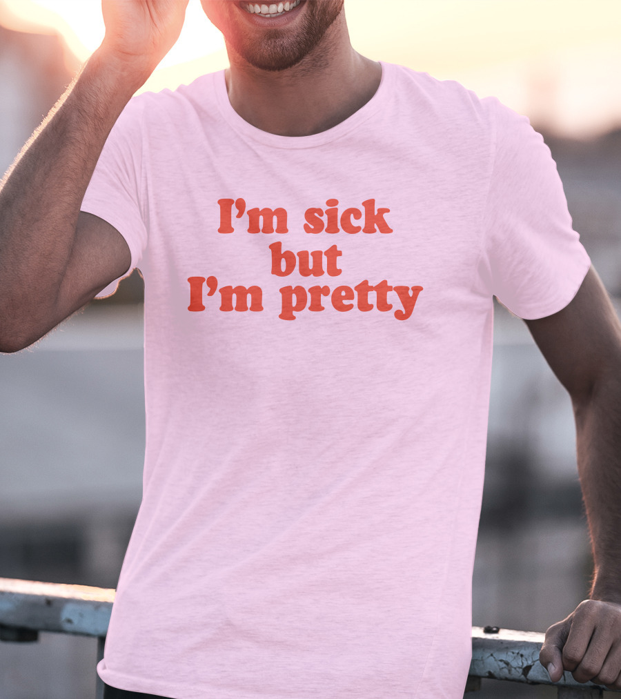 I'm Sick But I'm Pretty T-Shirt