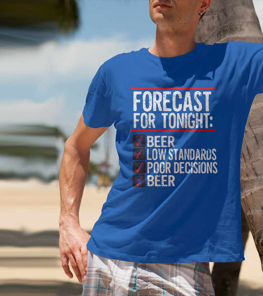 Forecast For Tonight Beer Low Standards Poor Decisions Checklist T-Shirt