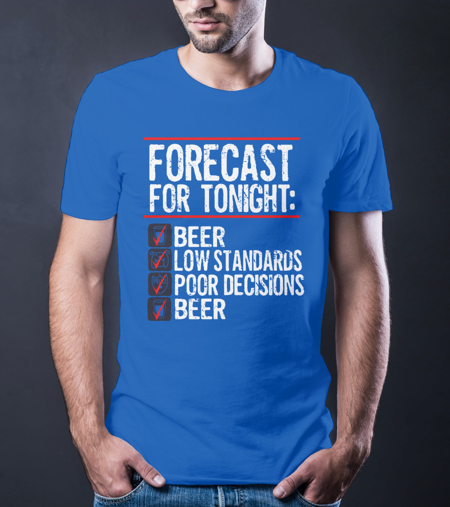 Forecast For Tonight Beer Low Standards Poor Decisions Checklist T-Shirt