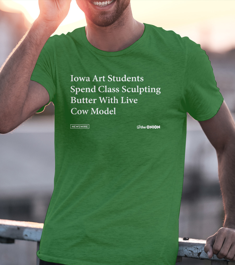 Iowa Art Students Spend Class Sculpting Butter Live Cow Model Newswire The Onion T-Shirt