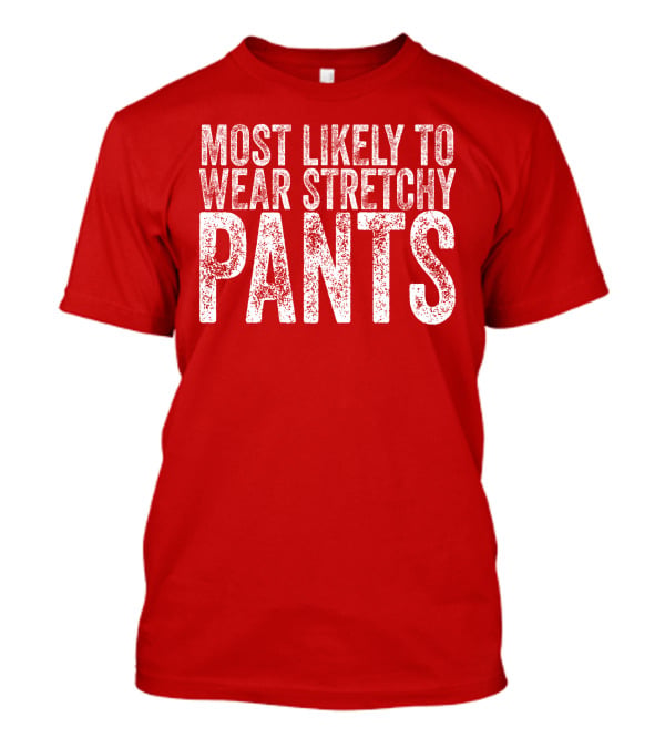 Most Likely To Wear Stretchy Pants T-Shirt