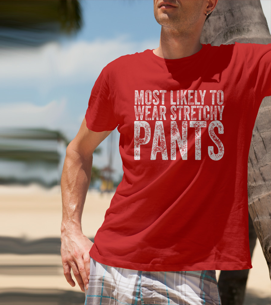 Most Likely To Wear Stretchy Pants T-Shirt