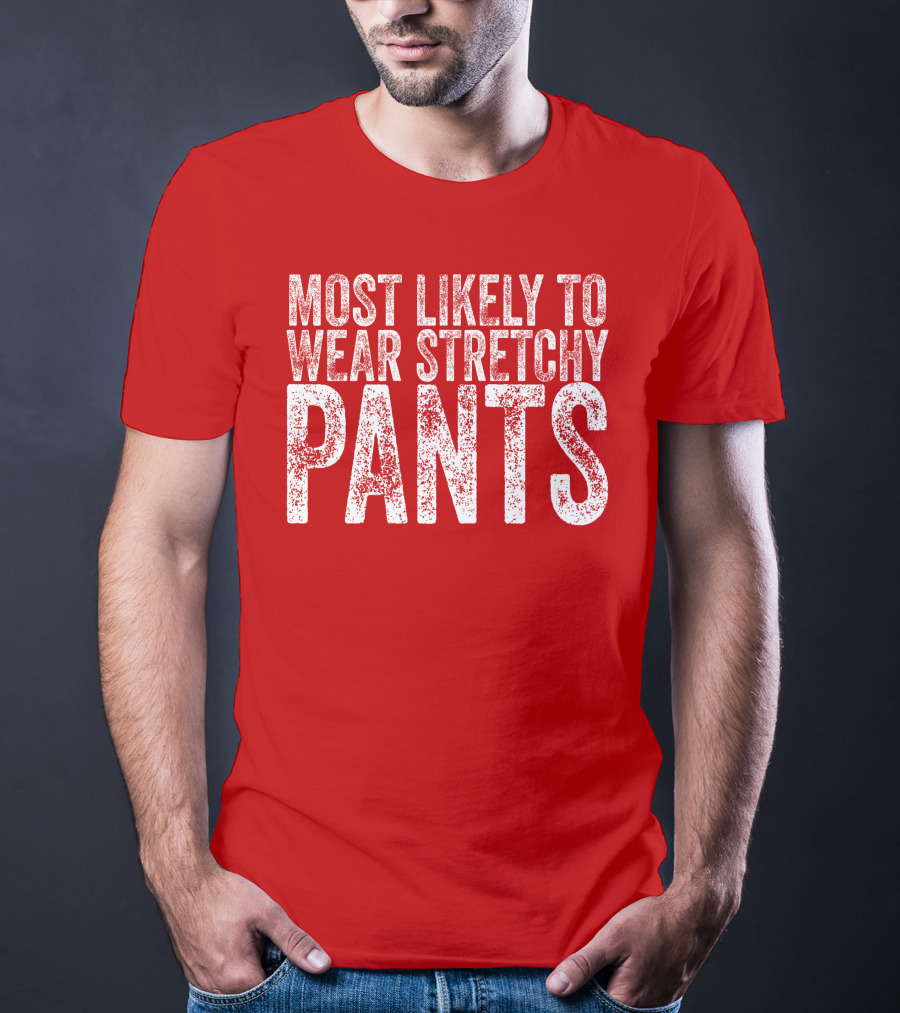 Most Likely To Wear Stretchy Pants T-Shirt