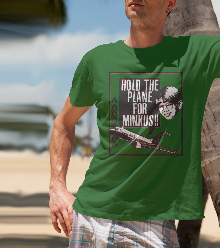 Hold The Plane For Minkus Podmeetsworldshow T-Shirt