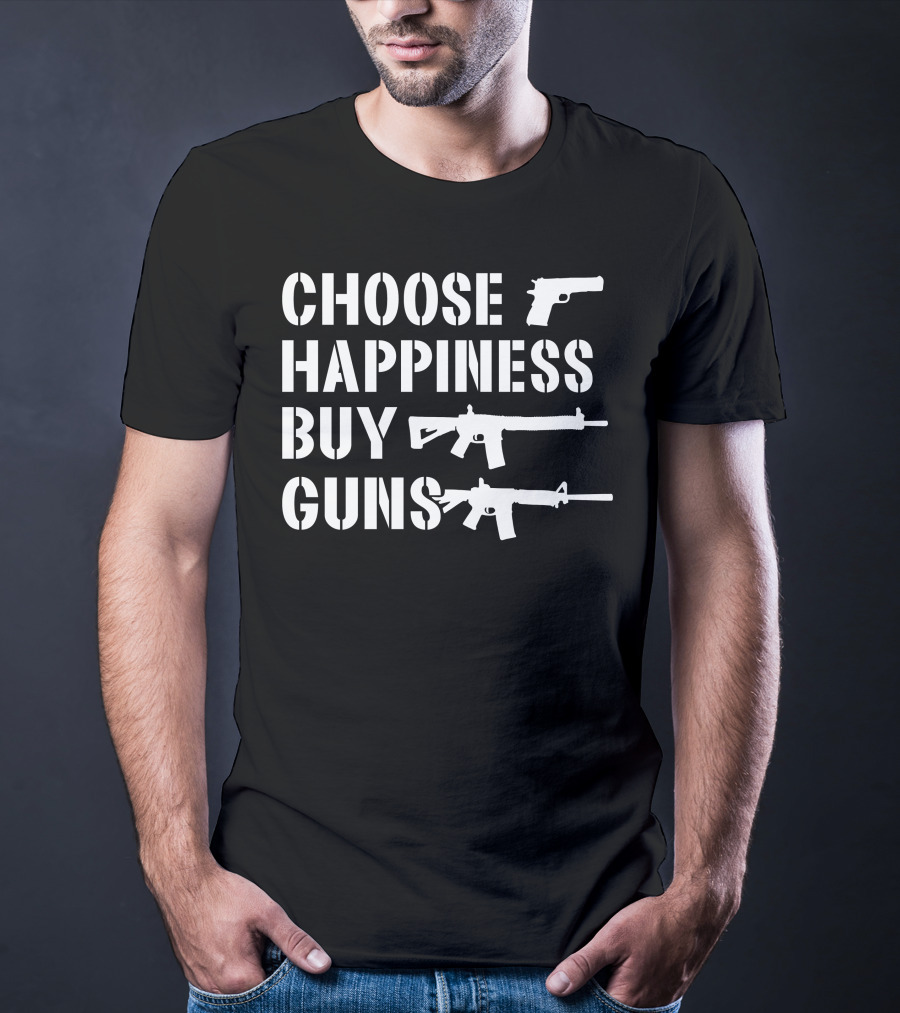 Choose Happiness Buy Guns Rifle Pistol T-Shirt