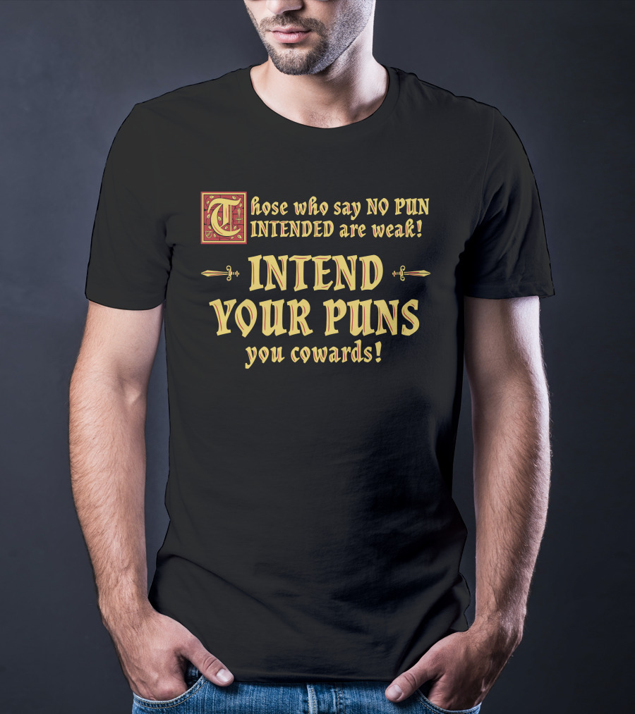 Those Who Say No Pun Intended Are Weak Intend Your Puns You Cowards T-Shirt