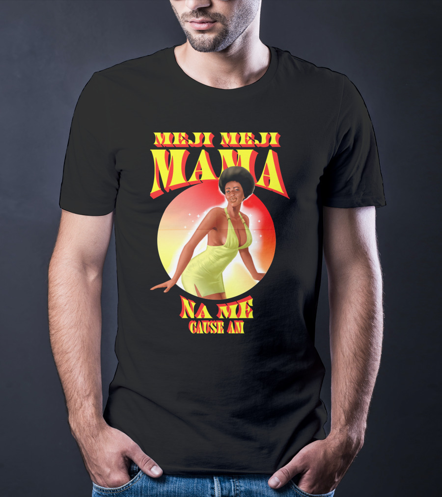 Meji Meji Mama Na Me Cause Am Retro Style 70s Vibe T-Shirt