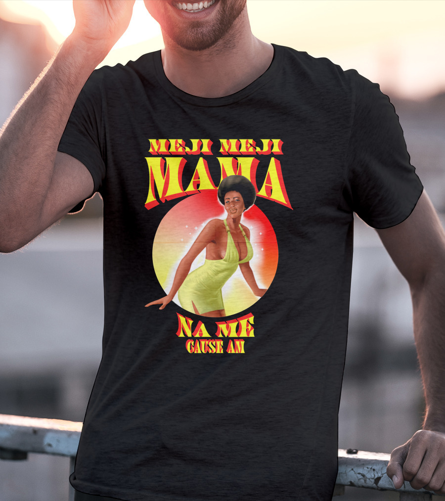 Meji Meji Mama Na Me Cause Am Retro Style 70s Vibe T-Shirt