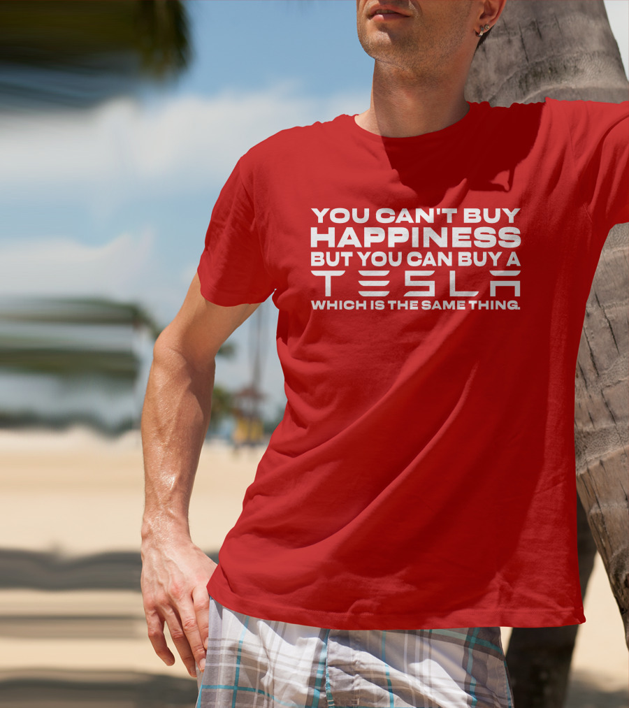 You Can't Buy Happiness But You Can Buy A Tesla Which Is The Same Thing T-Shirt