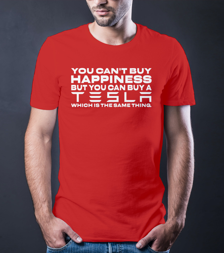 You Can't Buy Happiness But You Can Buy A Tesla Which Is The Same Thing T-Shirt