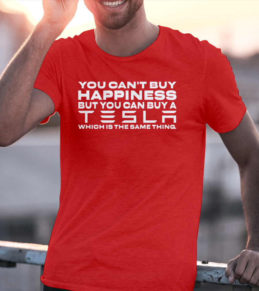 You Can't Buy Happiness But You Can Buy A Tesla Which Is The Same Thing T-Shirt