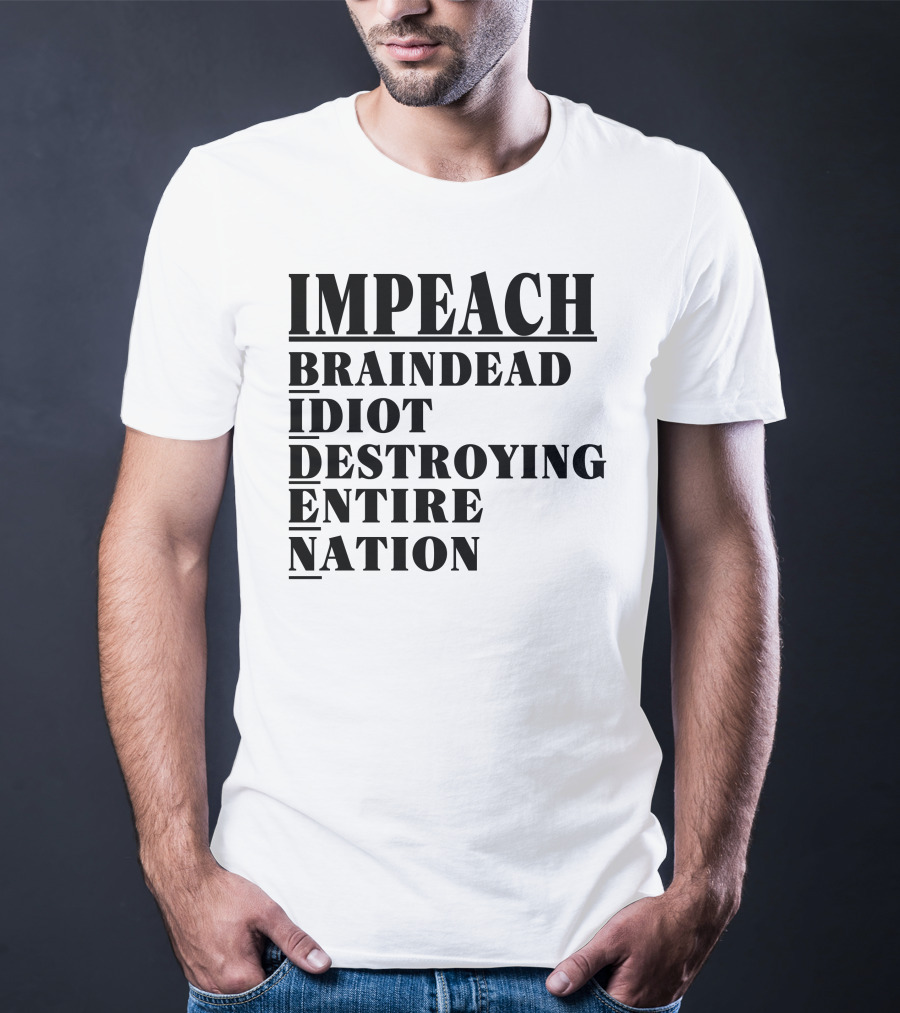 Impeach Braindead Idiot Destroying Entire Nation T-Shirt