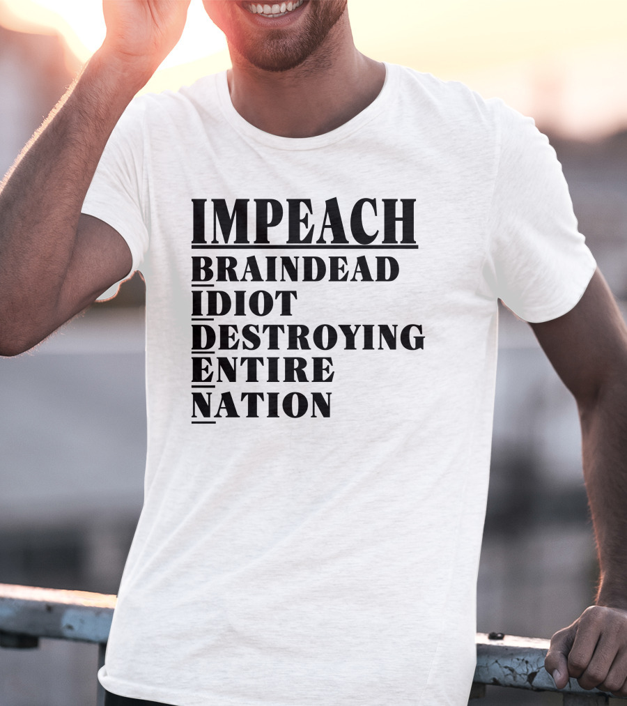 Impeach Braindead Idiot Destroying Entire Nation T-Shirt