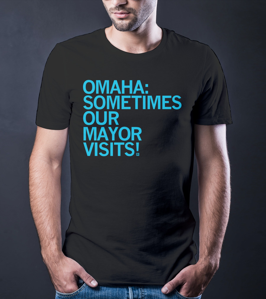 Omaha Sometimes Our Mayor Visits T-Shirt