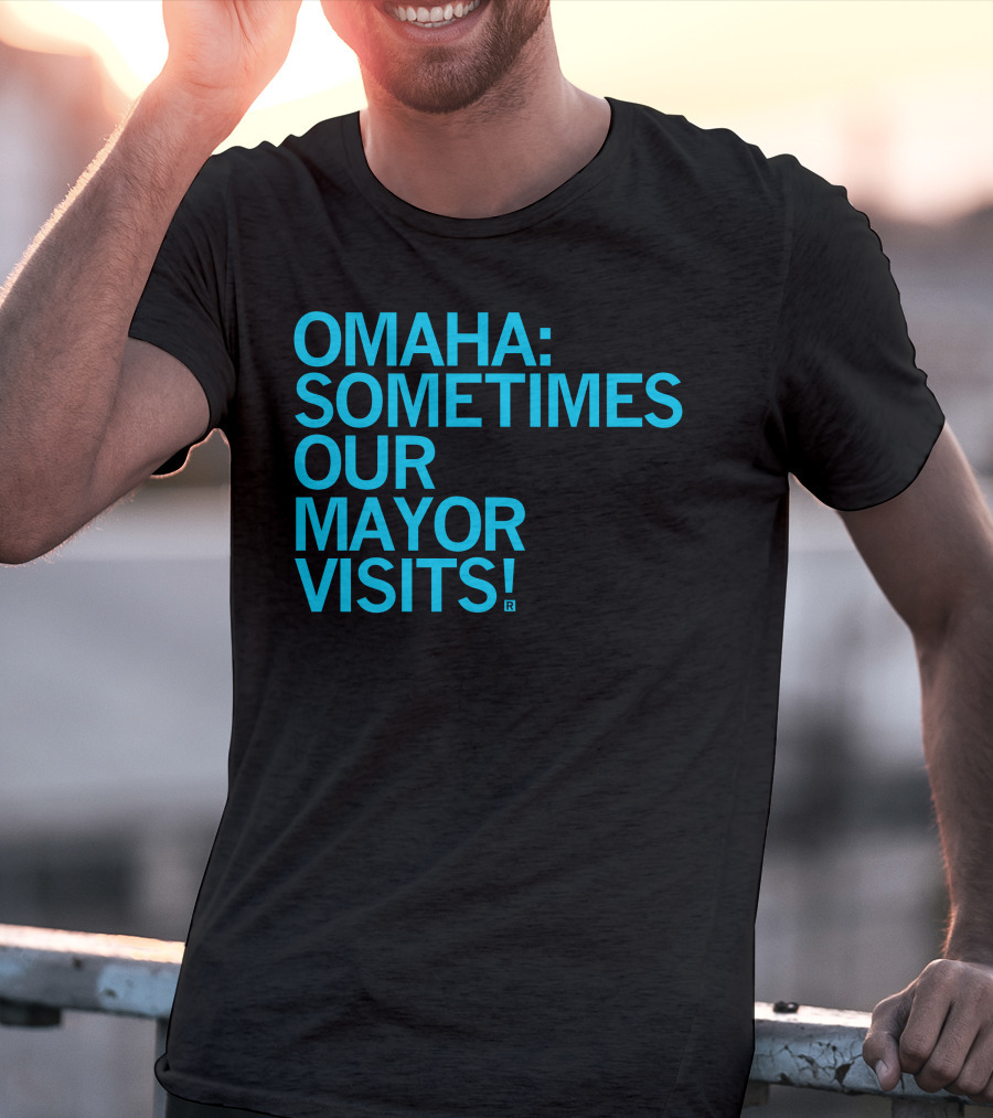 Omaha Sometimes Our Mayor Visits T-Shirt