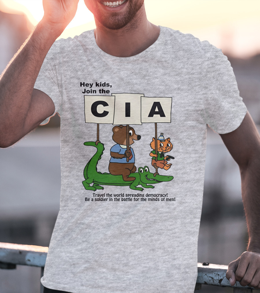 Hey Kids Join The CIA Travel The World Spreading Democracy Be A Soldier In The Battle For The Minds Of Men T-Shirt
