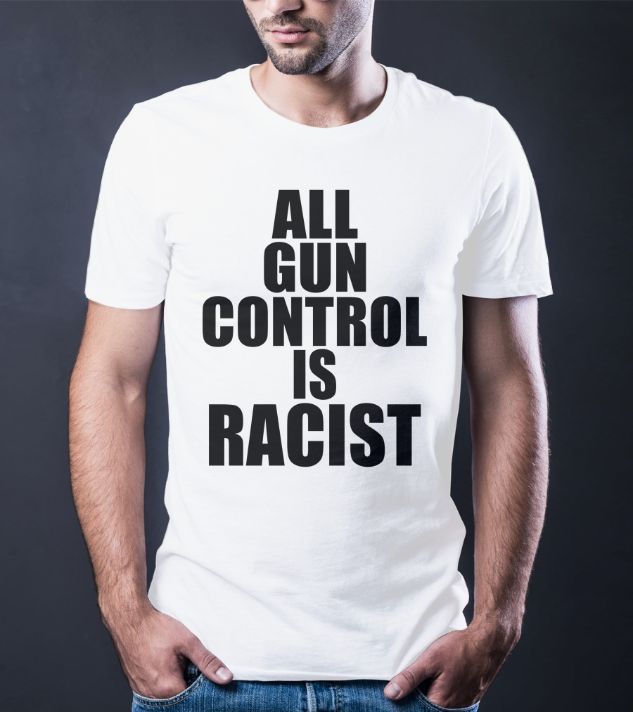 All Gun Control Is Racist T-Shirt