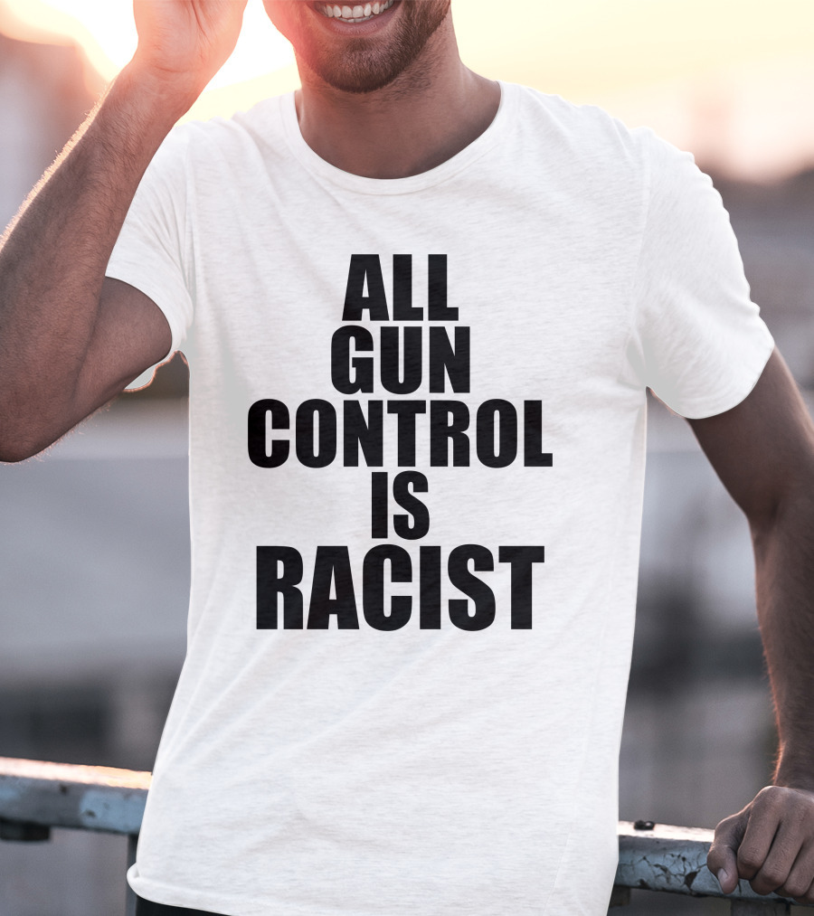 All Gun Control Is Racist T-Shirt