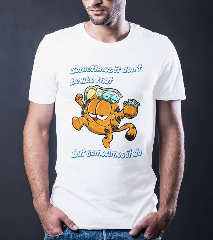 Sometimes It Don't Be Like That But Sometimes It Do Garfield T-Shirt