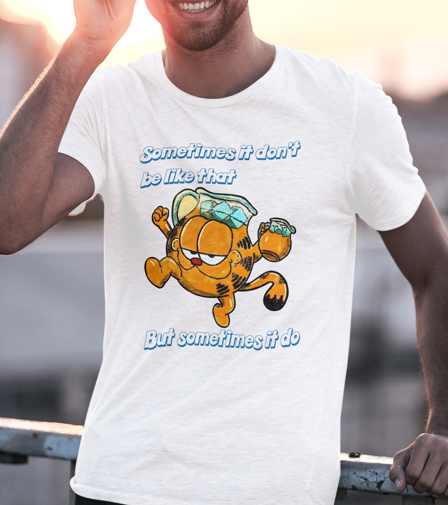 Sometimes It Don't Be Like That But Sometimes It Do Garfield T-Shirt