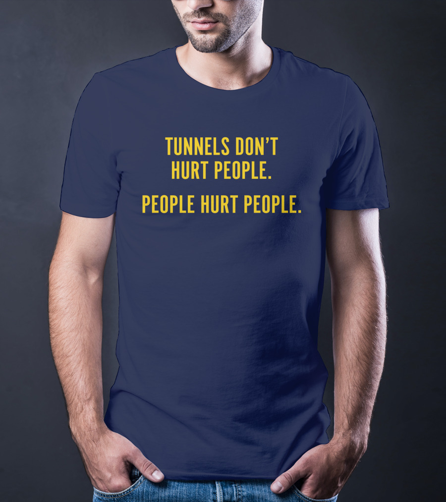 Tunnels Don't Hurt People People Hurt People T-Shirt