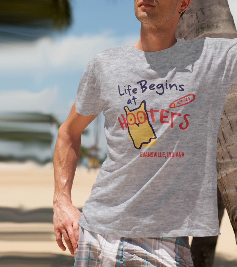 Life Begins At Hooters Writes Evansville Indiana T-Shirt