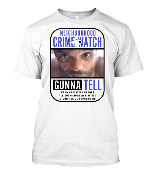 Neighborhood Crime Watch Gunna Tell Suspicious Activities Reported T-Shirt