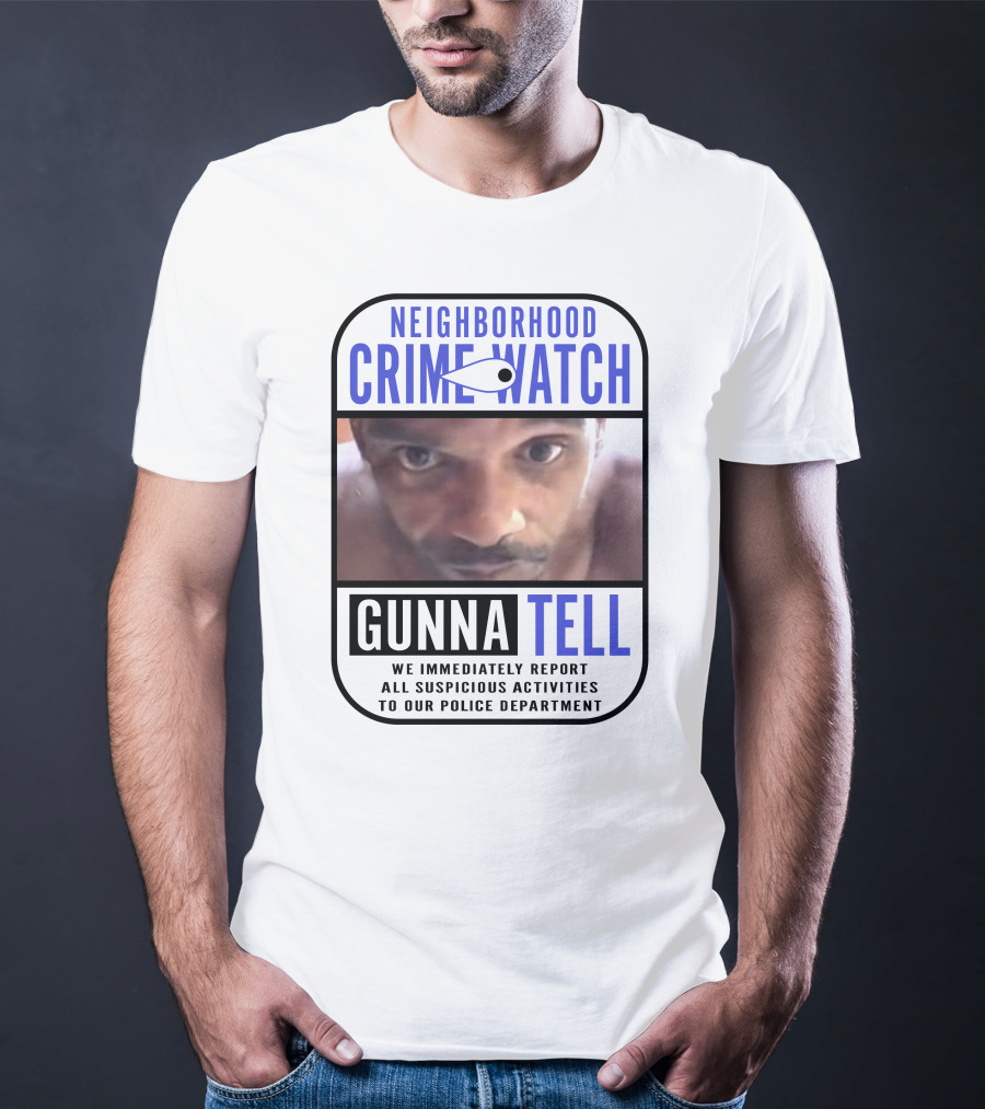 Neighborhood Crime Watch Gunna Tell Suspicious Activities Reported T-Shirt